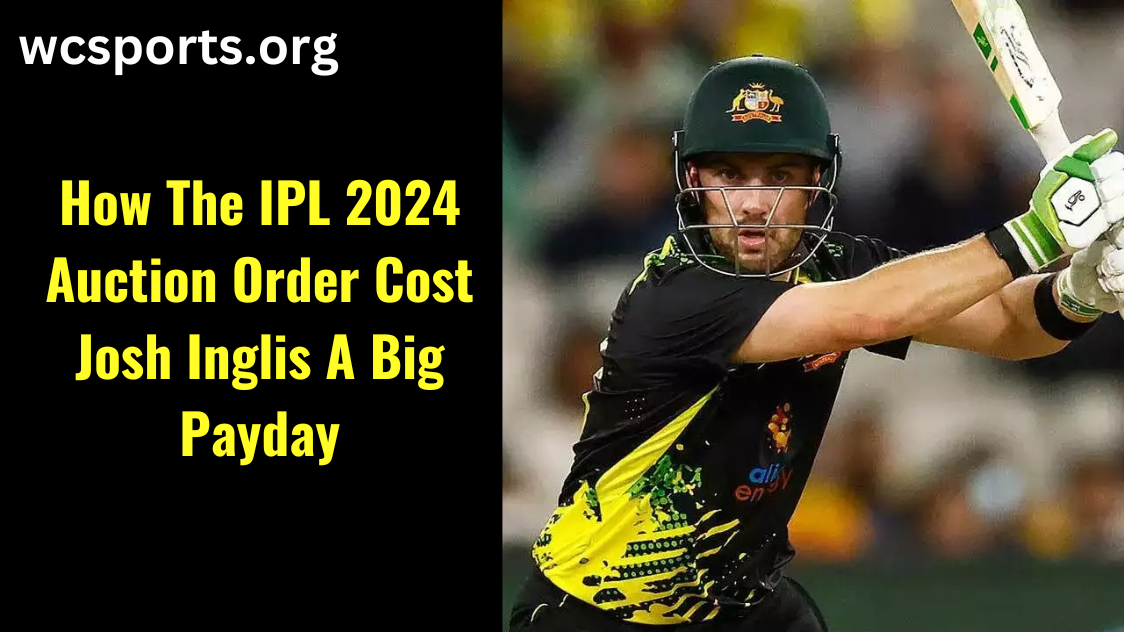 How The IPL 2024 Auction Order Cost Josh Inglis A Big Payday