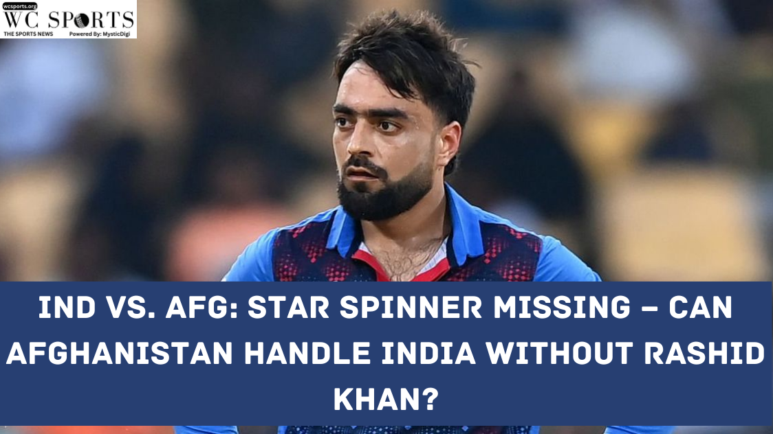 IND Vs. AFG: Star Spinner Missing – Can Afghanistan Handle India Without Rashid Khan?