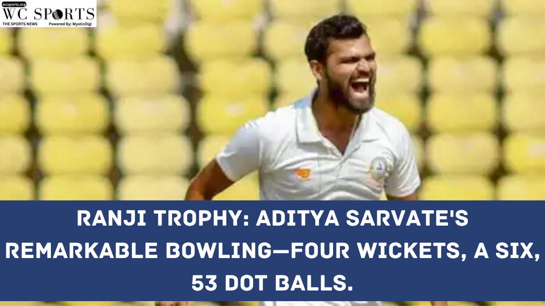 Ranji Trophy Aditya Sarvate's Remarkable Bowling Four Wickets, A Six, 53 Dot Balls