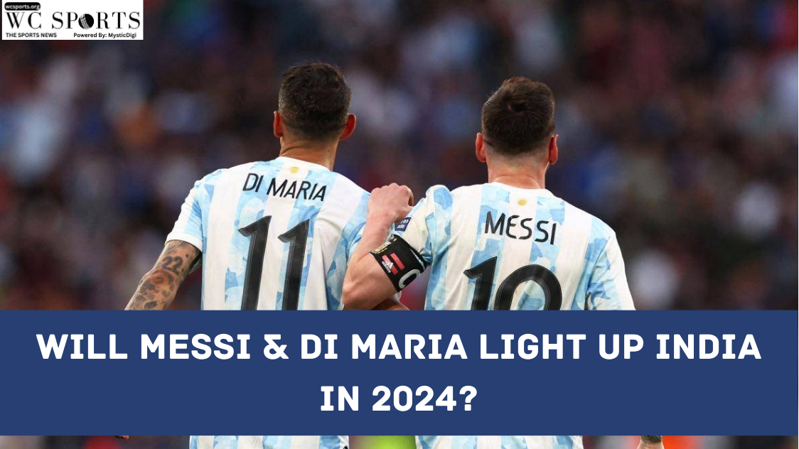 Will Messi & Di Maria Light Up India in 2024