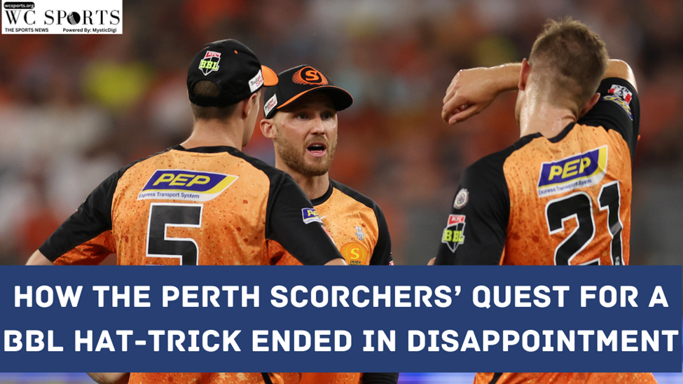 How The Perth Scorchers’ Quest for A BBL Hat-Trick Ended in Disappointment
